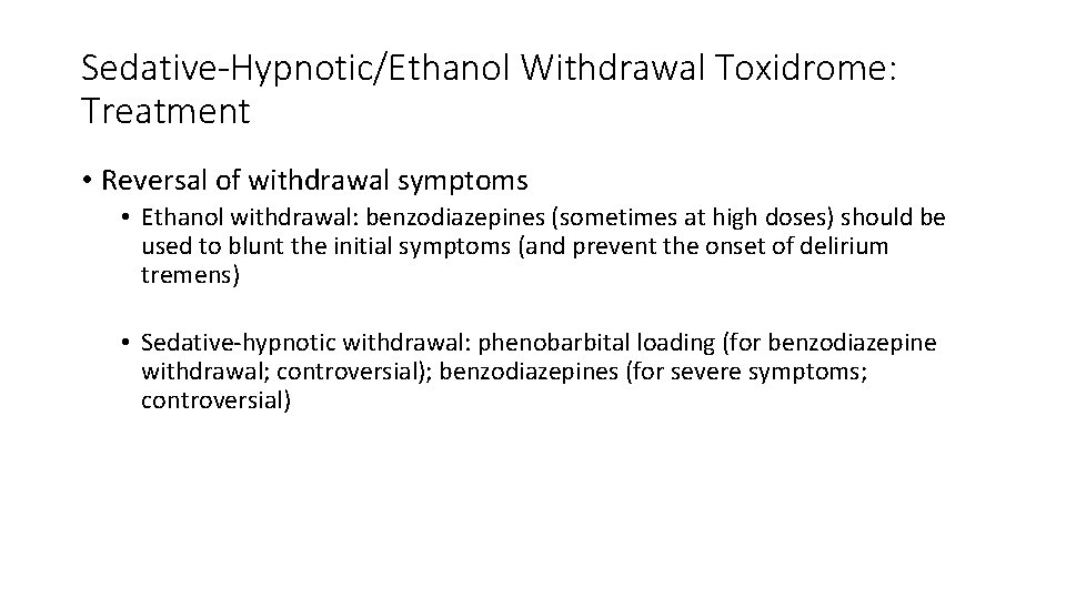 Sedative-Hypnotic/Ethanol Withdrawal Toxidrome: Treatment • Reversal of withdrawal symptoms • Ethanol withdrawal: benzodiazepines (sometimes