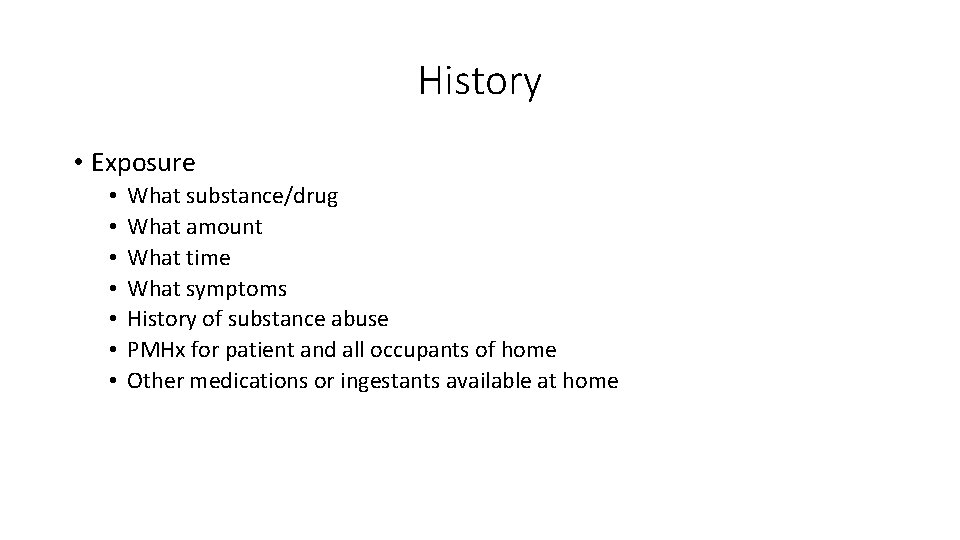 History • Exposure • • What substance/drug What amount What time What symptoms History