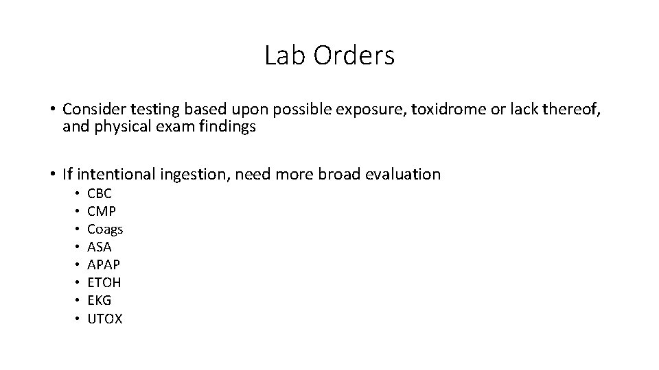 Lab Orders • Consider testing based upon possible exposure, toxidrome or lack thereof, and