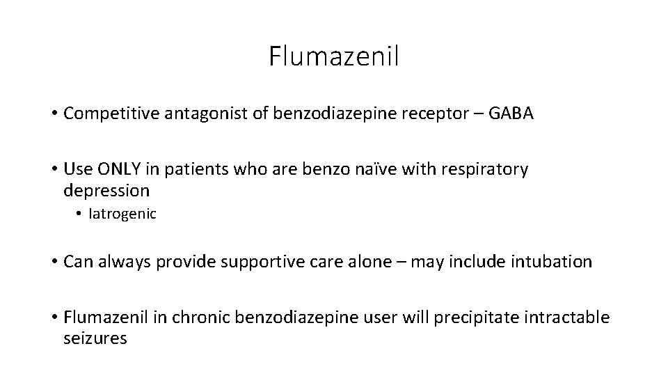 Flumazenil • Competitive antagonist of benzodiazepine receptor – GABA • Use ONLY in patients