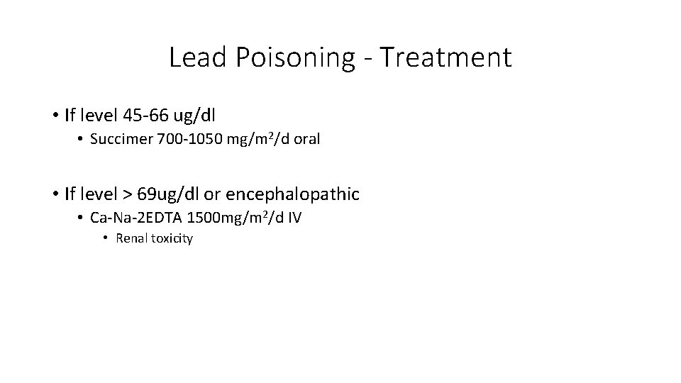 Lead Poisoning - Treatment • If level 45 -66 ug/dl • Succimer 700 -1050
