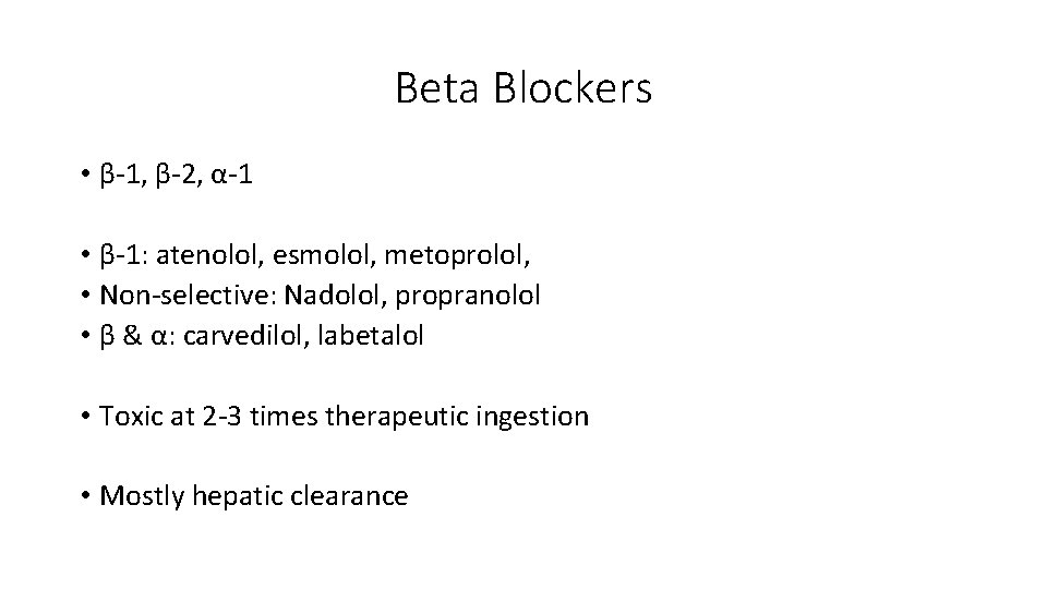 Beta Blockers • β-1, β-2, α-1 • β-1: atenolol, esmolol, metoprolol, • Non-selective: Nadolol,