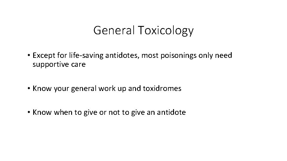 General Toxicology • Except for life-saving antidotes, most poisonings only need supportive care •