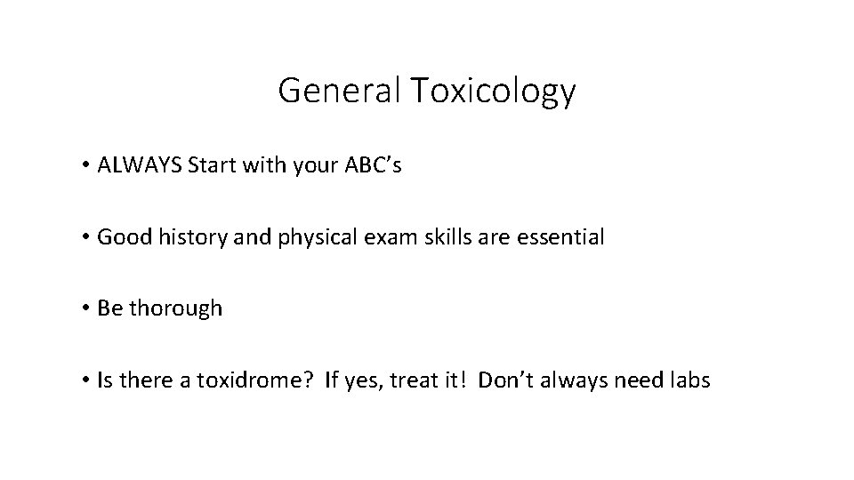 General Toxicology • ALWAYS Start with your ABC’s • Good history and physical exam