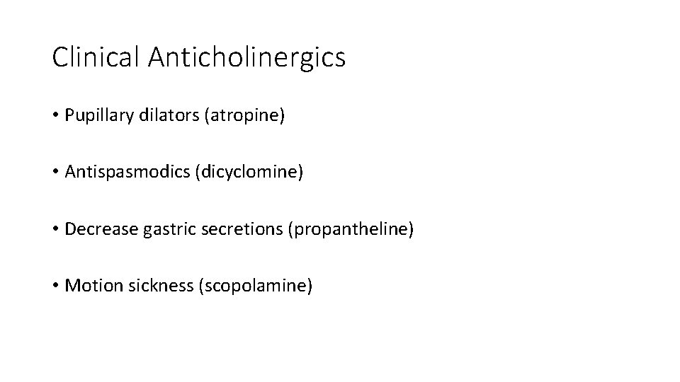 Clinical Anticholinergics • Pupillary dilators (atropine) • Antispasmodics (dicyclomine) • Decrease gastric secretions (propantheline)