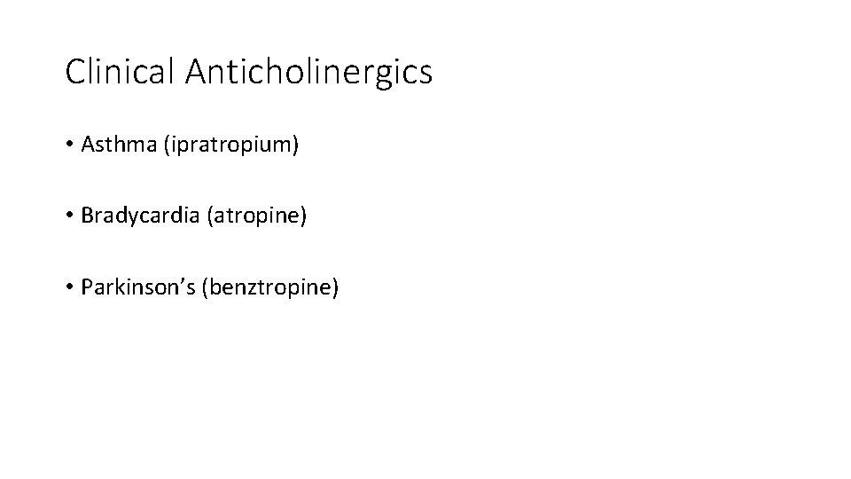 Clinical Anticholinergics • Asthma (ipratropium) • Bradycardia (atropine) • Parkinson’s (benztropine) 