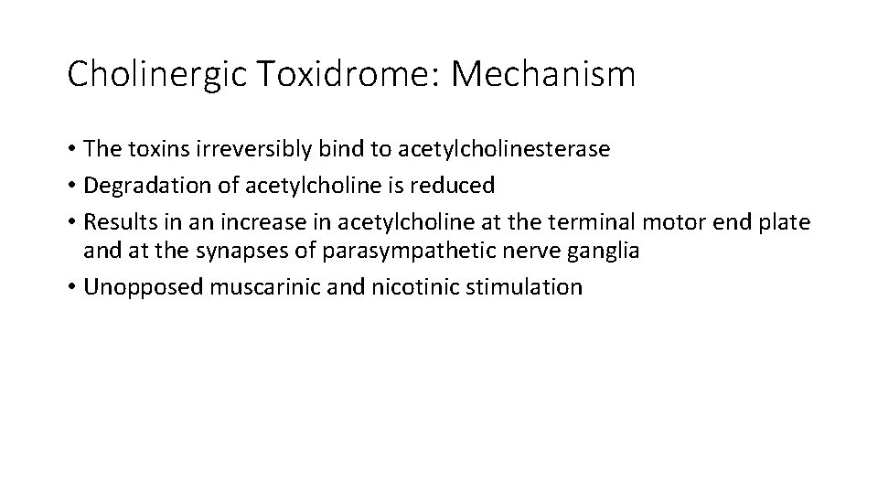 Cholinergic Toxidrome: Mechanism • The toxins irreversibly bind to acetylcholinesterase • Degradation of acetylcholine