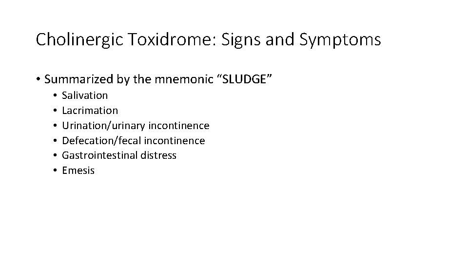 Cholinergic Toxidrome: Signs and Symptoms • Summarized by the mnemonic “SLUDGE” • • •