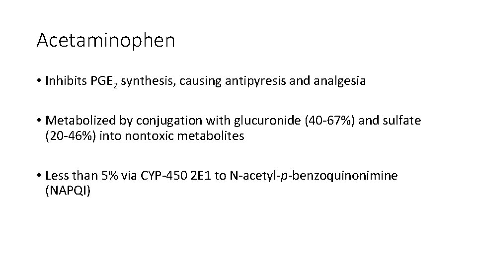 Acetaminophen • Inhibits PGE 2 synthesis, causing antipyresis and analgesia • Metabolized by conjugation