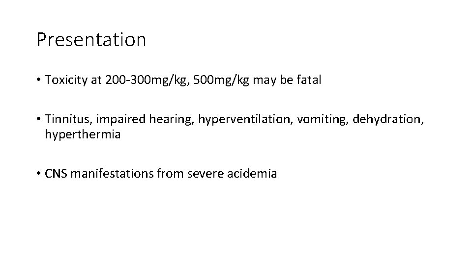 Presentation • Toxicity at 200 -300 mg/kg, 500 mg/kg may be fatal • Tinnitus,