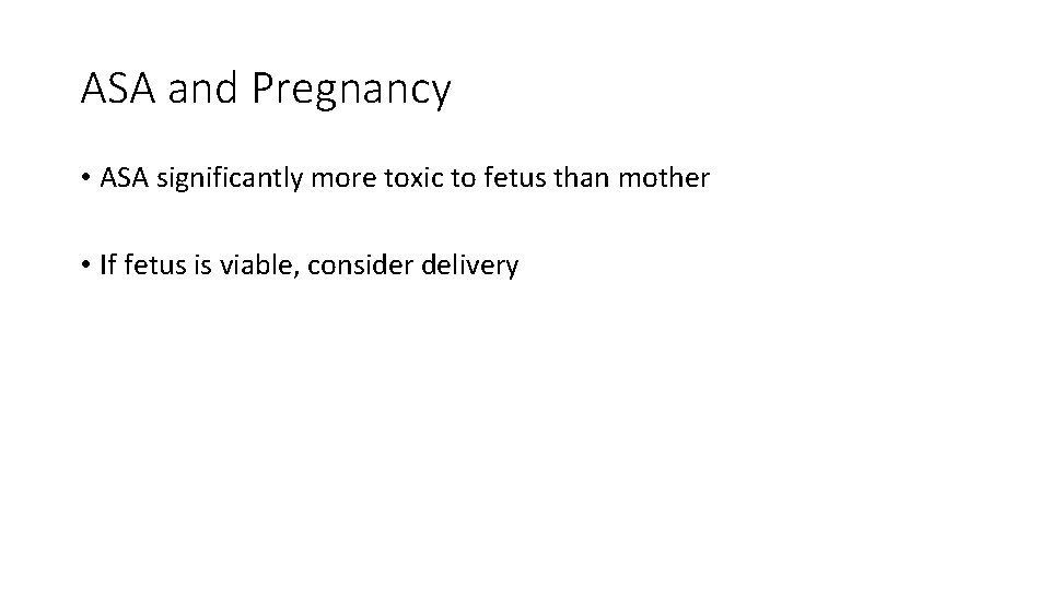 ASA and Pregnancy • ASA significantly more toxic to fetus than mother • If