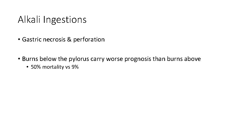 Alkali Ingestions • Gastric necrosis & perforation • Burns below the pylorus carry worse
