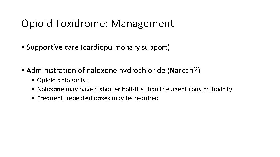 Opioid Toxidrome: Management • Supportive care (cardiopulmonary support) • Administration of naloxone hydrochloride (Narcan