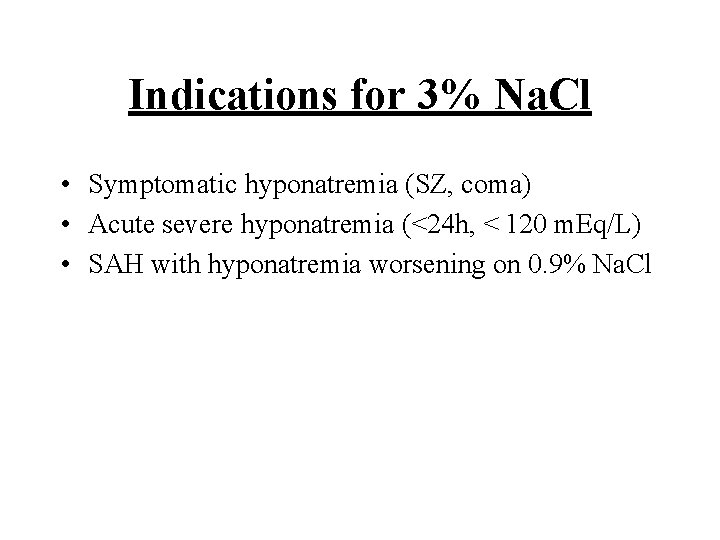 Indications for 3% Na. Cl • Symptomatic hyponatremia (SZ, coma) • Acute severe hyponatremia Indications for 3% Na. Cl • Symptomatic hyponatremia (SZ, coma) • Acute severe hyponatremia