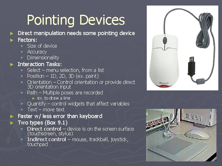 Pointing Devices ► ► Direct manipulation needs some pointing device Factors: ► Interaction Tasks: