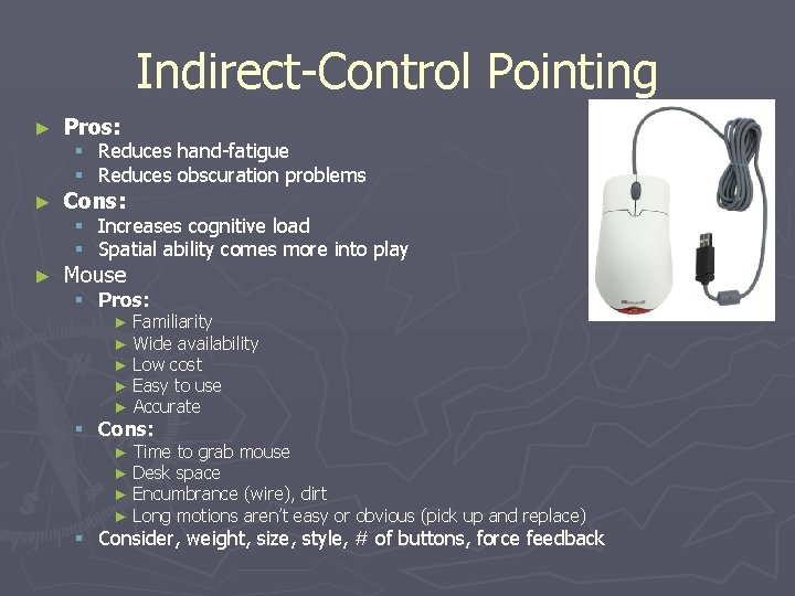 Indirect-Control Pointing ► Pros: ► Cons: ► Mouse § Reduces hand-fatigue § Reduces obscuration