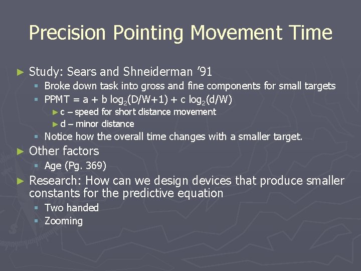 Precision Pointing Movement Time ► Study: Sears and Shneiderman ’ 91 § Broke down