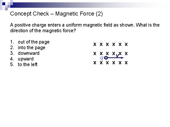 Concept Check – Magnetic Force (2) A positive charge enters a uniform magnetic field