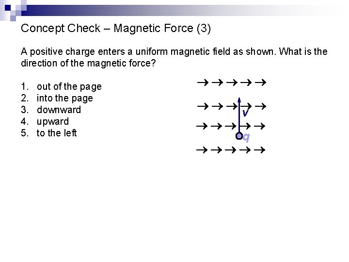 Concept Check – Magnetic Force (3) A positive charge enters a uniform magnetic field