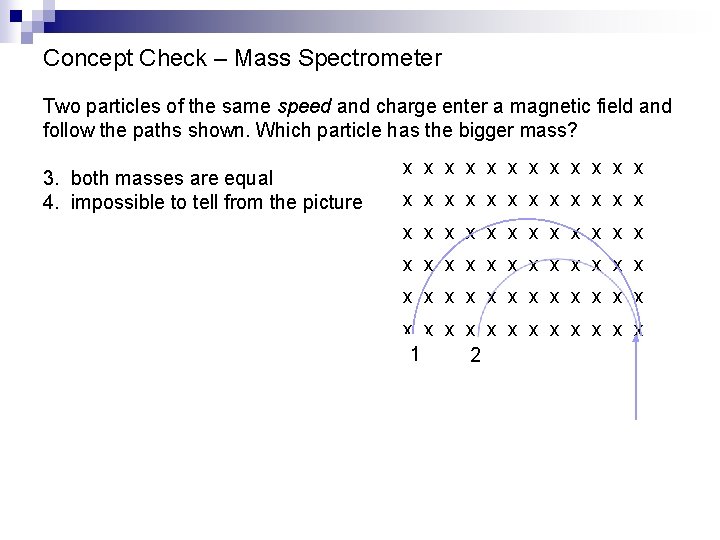 Concept Check – Mass Spectrometer Two particles of the same speed and charge enter