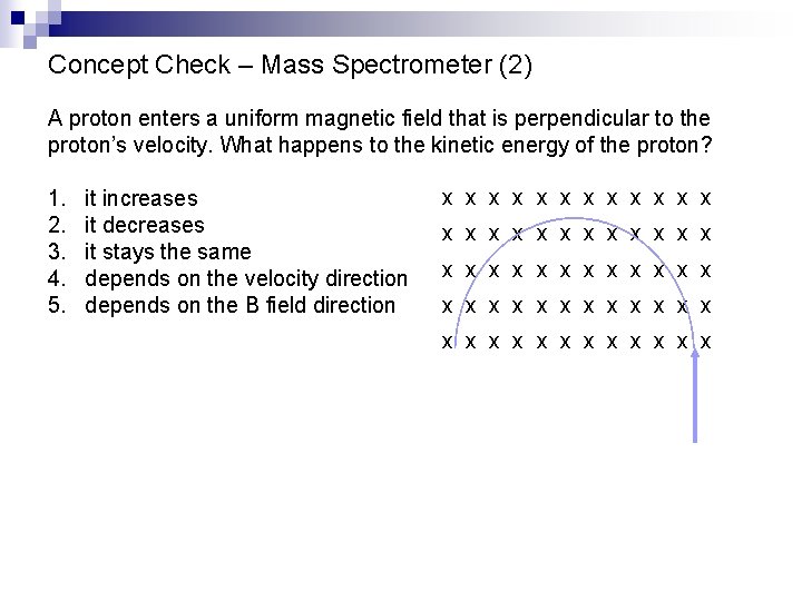 Concept Check – Mass Spectrometer (2) A proton enters a uniform magnetic field that