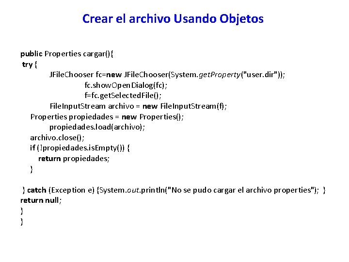 Crear el archivo Usando Objetos public Properties cargar(){ try { JFile. Chooser fc=new JFile.