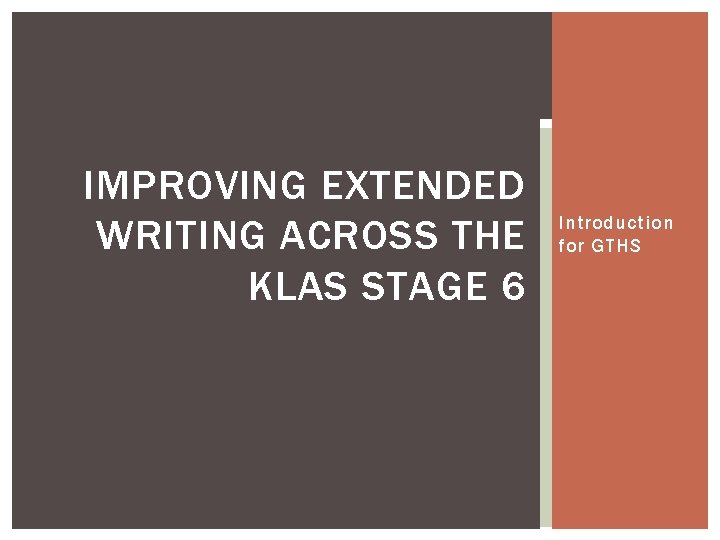 IMPROVING EXTENDED WRITING ACROSS THE KLAS STAGE 6 Introduction for GTHS 