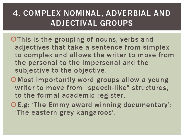 4. COMPLEX NOMINAL, ADVERBIAL AND ADJECTIVAL GROUPS This is the grouping of nouns, verbs