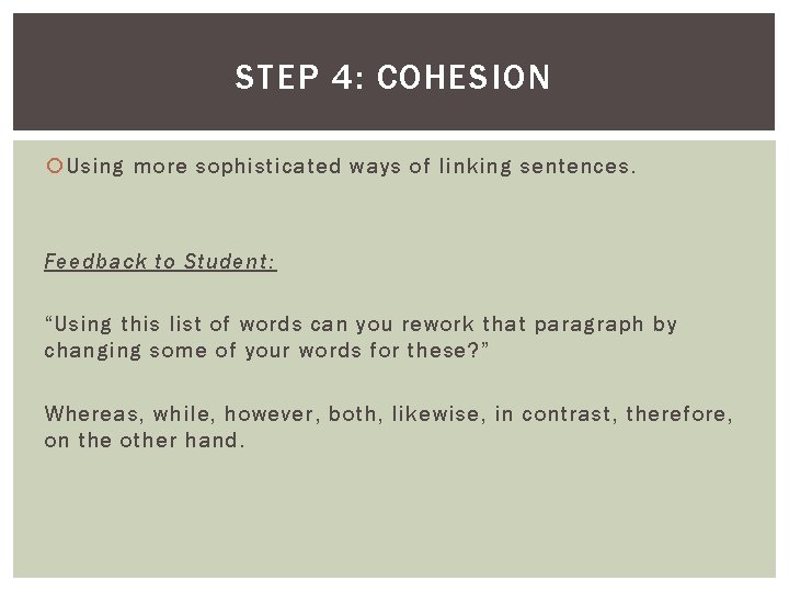STEP 4: COHESION Using more sophisticated ways of linking sentences. Feedback to Student: “Using