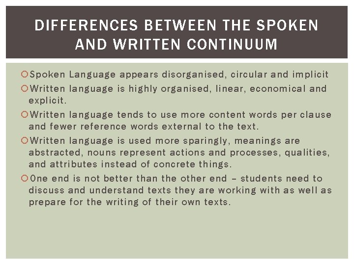 DIFFERENCES BETWEEN THE SPOKEN AND WRITTEN CONTINUUM Spoken Language appears disorganised, circular and implicit