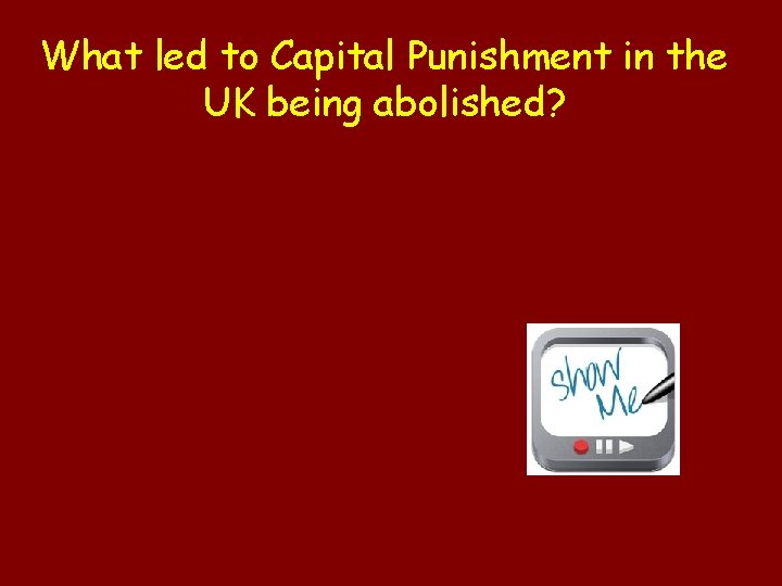 What led to Capital Punishment in the UK being abolished? 