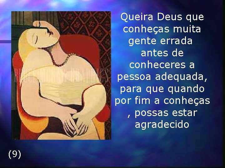 Queira Deus que conheças muita gente errada antes de conheceres a pessoa adequada, para