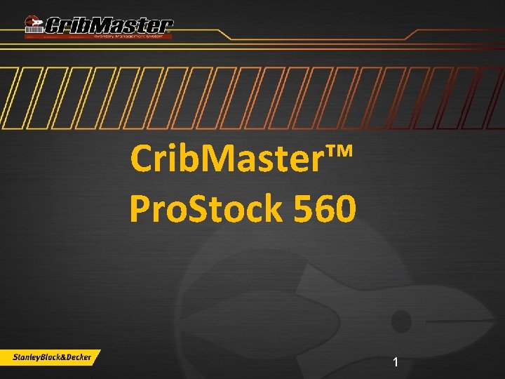 Crib. Master™ Pro. Stock 560 January 2012 – Support Training 1 