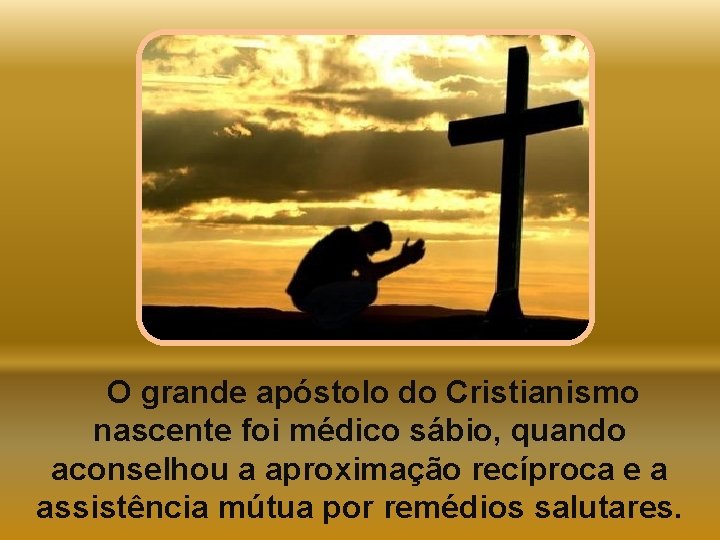 O grande apóstolo do Cristianismo nascente foi médico sábio, quando aconselhou a aproximação recíproca