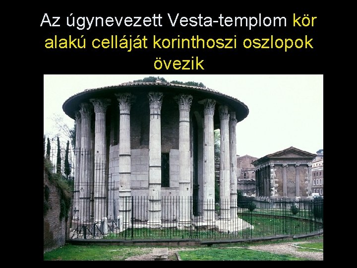 Az úgynevezett Vesta-templom kör alakú celláját korinthoszi oszlopok övezik 