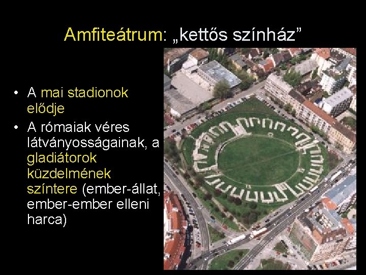 Amfiteátrum: „kettős színház” • A mai stadionok elődje • A rómaiak véres látványosságainak, a