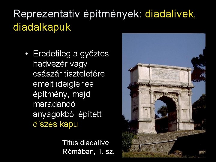 Reprezentatív építmények: diadalívek, diadalkapuk • Eredetileg a győztes hadvezér vagy császár tiszteletére emelt ideiglenes