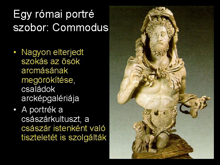 Egy római portré szobor: Commodus • Nagyon elterjedt szokás az ősök arcmásának megörökítése, családok