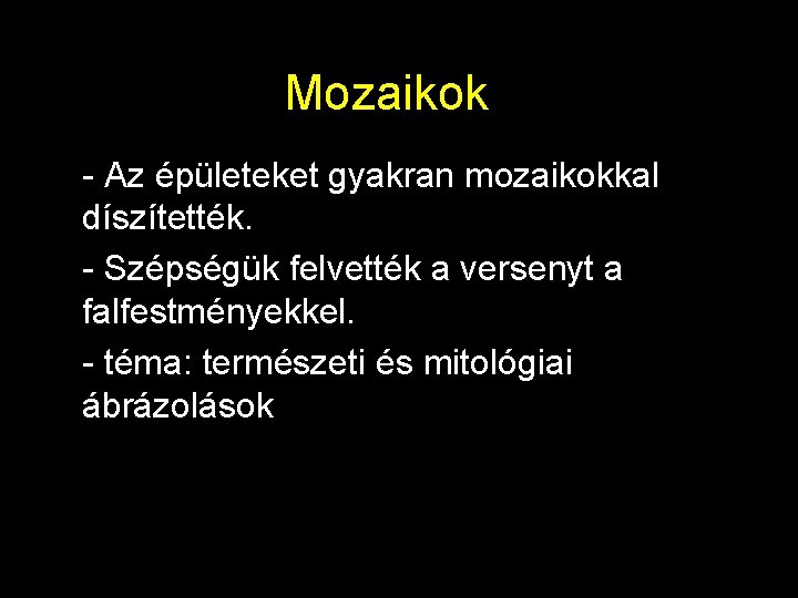 Mozaikok - - Az épületeket gyakran mozaikokkal díszítették. - - Szépségük felvették a versenyt