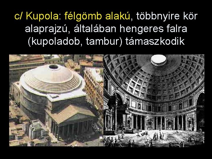 c/ Kupola: félgömb alakú, többnyire kör alaprajzú, általában hengeres falra (kupoladob, tambur) támaszkodik 