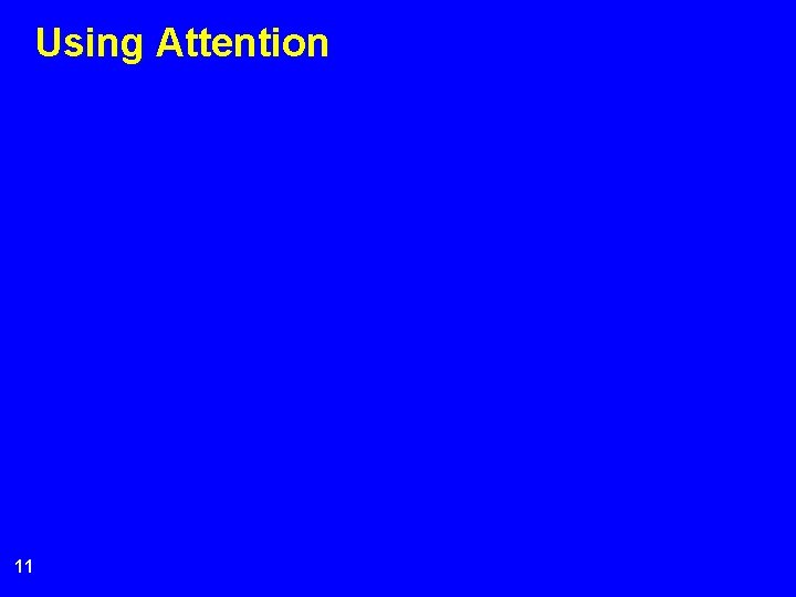 Using Attention 11 