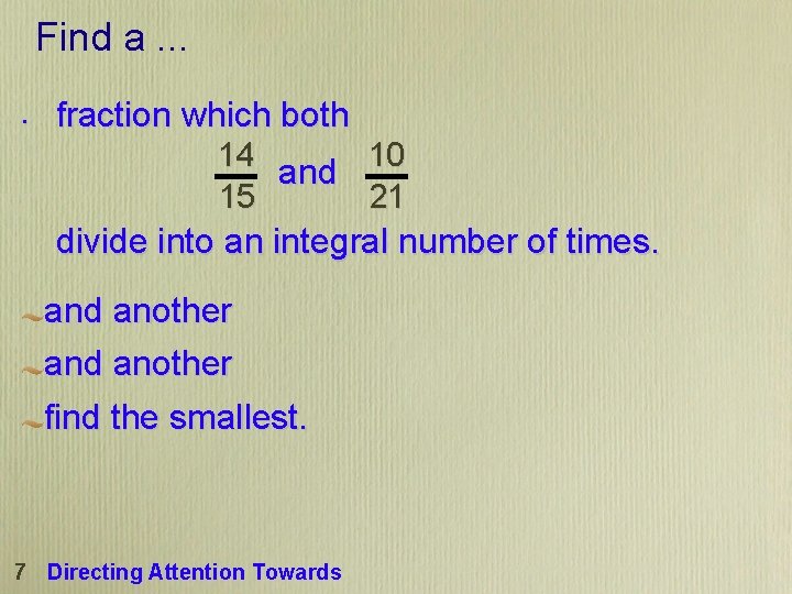 Find a. . . • fraction which both 14 10 and 15 21 divide