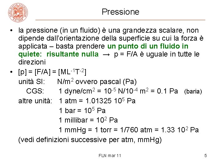 Pressione • la pressione (in un fluido) è una grandezza scalare, non dipende dall’orientazione