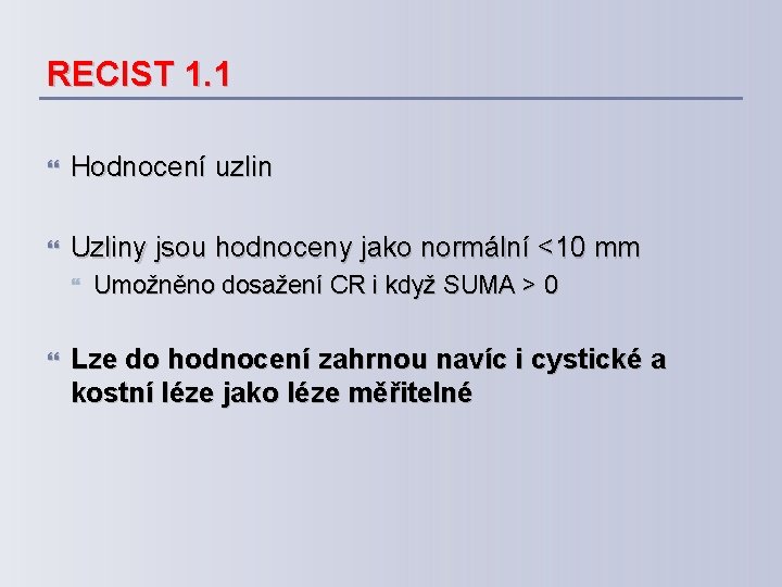 RECIST 1. 1 Hodnocení uzlin Uzliny jsou hodnoceny jako normální <10 mm Umožněno dosažení