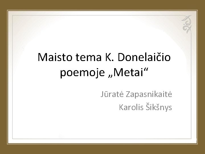Maisto tema K. Donelaičio poemoje „Metai“ Jūratė Zapasnikaitė Karolis Šikšnys 