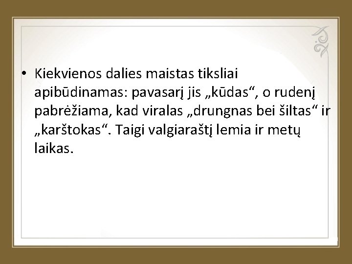  • Kiekvienos dalies maistas tiksliai apibūdinamas: pavasarį jis „kūdas“, o rudenį pabrėžiama, kad