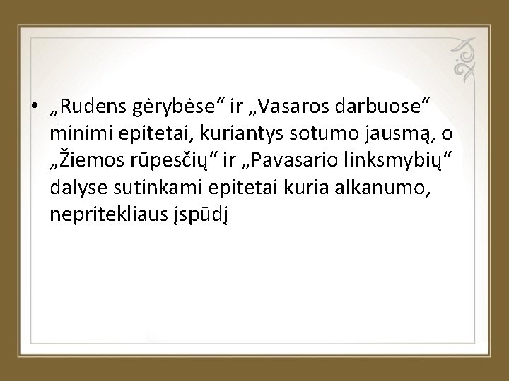  • „Rudens gėrybėse“ ir „Vasaros darbuose“ minimi epitetai, kuriantys sotumo jausmą, o „Žiemos