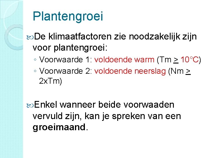 Plantengroei De klimaatfactoren zie noodzakelijk zijn voor plantengroei: ◦ Voorwaarde 1: voldoende warm (Tm