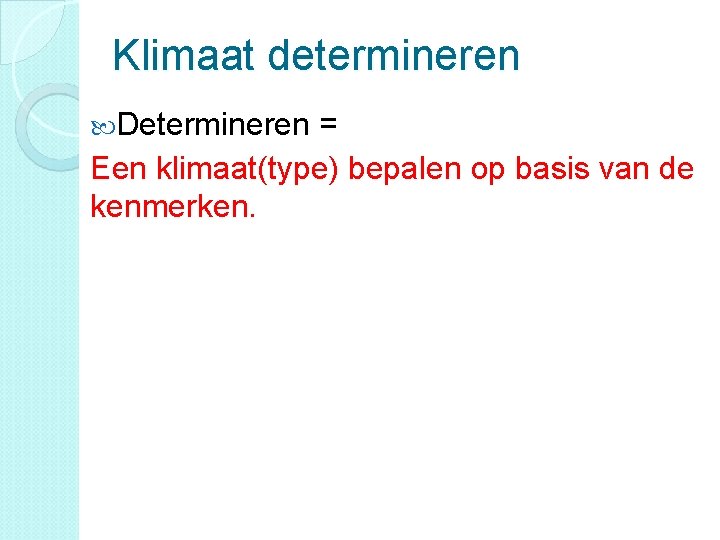 Klimaat determineren Determineren = Een klimaat(type) bepalen op basis van de kenmerken. 