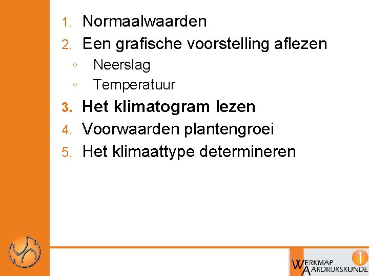 Normaalwaarden 2. Een grafische voorstelling aflezen 1. ◦ ◦ Neerslag Temperatuur Het klimatogram lezen